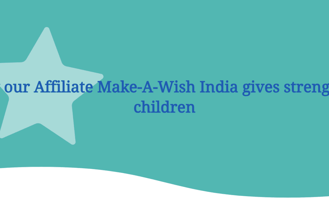 How our affiliate Make-A-Wish India gives strength to children