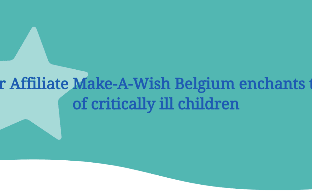 How our Affiliate Make-A-Wish Belgium enchants the lives of critically ill children