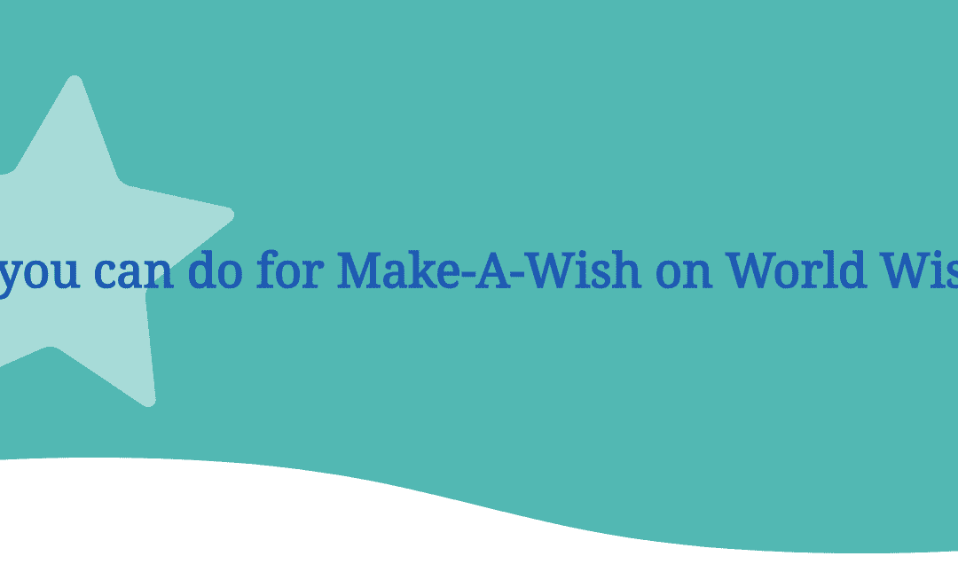 What you can do for Make-A-Wish on World Wish Day